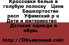 Кроссовки белые в голубую полоску › Цена ­ 250 - Башкортостан респ., Уфимский р-н Дети и материнство » Детская одежда и обувь   